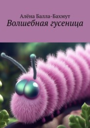 бесплатно читать книгу Волшебная гусеница. Сказка автора Алёна Балла-Бахмут