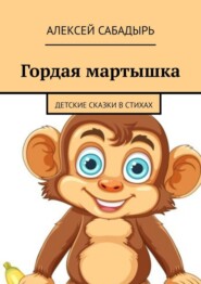 бесплатно читать книгу Гордая мартышка. Детские сказки в стихах автора Алексей Сабадырь