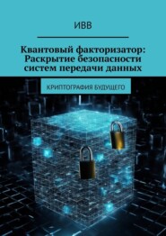 бесплатно читать книгу Квантовый факторизатор: Раскрытие безопасности систем передачи данных. Криптография будущего автора  ИВВ