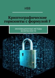 бесплатно читать книгу Криптографические горизонты с формулой F. Инновационные методы безопасности автора  ИВВ