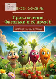 бесплатно читать книгу Приключения Фасольки и её друзей. Детские сказки в стихах автора Алексей Сабадырь