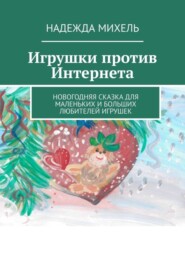 бесплатно читать книгу Игрушки против Интернета. Новогодняя сказка для маленьких и больших любителей игрушек автора Надежда Михель