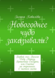 бесплатно читать книгу Новогоднее чудо заказывали? Первый снег. Письмо Деду Морозу. Брошенная Снегурка, или Счастье на ступеньках. С чистого листа автора Галина Ковалёва