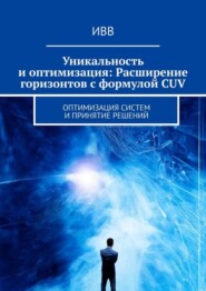 бесплатно читать книгу Уникальность и оптимизация: Расширение горизонтов с формулой CUV. Оптимизация систем и принятие решений автора  ИВВ