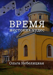 бесплатно читать книгу Время жестоких чудес автора Ольга Небелицкая