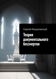 бесплатно читать книгу Теория документального бессмертия автора Сергей Пацановский