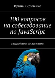 бесплатно читать книгу 100 вопросов на собеседование по JavaScript. С подробными объяснениями автора Ирина Кириченко