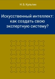 бесплатно читать книгу Искусственный интеллект: как создать свою экспертную систему? автора Никита Культин