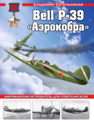 бесплатно читать книгу Bell P-39 «Аэрокобра». Американский истребитель для советских асов автора Владимир Котельников