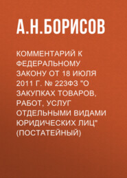 бесплатно читать книгу Комментарий к Федеральному закону от 18 июля 2011 г. № 223ФЗ «О закупках товаров, работ, услуг отдельными видами юридических лиц» (постатейный) автора Александр Борисов