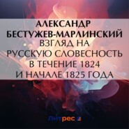 бесплатно читать книгу Взгляд на русскую словесность в течение 1824 и начале 1825 года автора Александр Бестужев-Марлинский