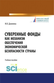 бесплатно читать книгу Суверенные фонды как механизм обеспечения экономической безопасности страны. (Магистратура, Специалитет). Учебное пособие. автора Марина Данилина