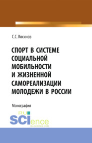 бесплатно читать книгу Спорт в системе социальной мобильности и жизненной самореализации молодежи в России. (Аспирантура, Бакалавриат). Монография. автора Сергей Косинов