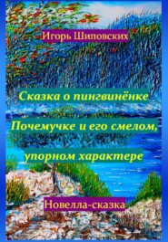 бесплатно читать книгу Сказка о пингвинёнке Почемучке и его смелом, упорном характере автора Игорь Шиповских