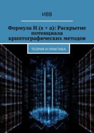 бесплатно читать книгу Формула H (x + a): Раскрытие потенциала криптографических методов. Теория и практика автора  ИВВ