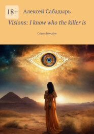 бесплатно читать книгу Visions: I know who the killer is. Crime detective автора Алексей Сабадырь