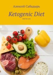 бесплатно читать книгу Ketogenic Diet. Diet for you автора Алексей Сабадырь