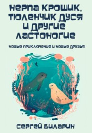 бесплатно читать книгу Нерпа Крошик, тюленчик Дуся и другие ластоногие. Новые приключения и новые друзья автора Сергей Биларин