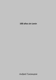 бесплатно читать книгу 100 años sin Lenin автора Андрей Тихомиров