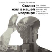 бесплатно читать книгу Сталин жил в нашей квартире: Как травмы наших предков мешают нам жить и что с этим делать автора Татьяна Литвинова