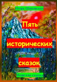 бесплатно читать книгу Пять исторических сказок автора Игорь Шиповских