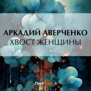 бесплатно читать книгу Хвост женщины автора Аркадий Аверченко