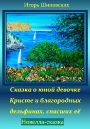 бесплатно читать книгу Сказка о юной девочке Кристе и благородных дельфинах, спасших её автора Игорь Шиповских
