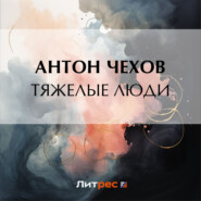 бесплатно читать книгу Тяжелые люди автора Антон Чехов