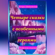 бесплатно читать книгу Четыре сказки с особенными героями автора Игорь Шиповских
