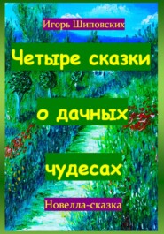 бесплатно читать книгу Четыре сказки о дачных чудесах автора Игорь Шиповских