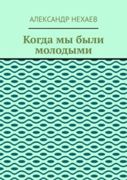 бесплатно читать книгу Когда мы были молодыми автора Александр Нехаев