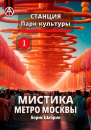 бесплатно читать книгу Станция Парк культуры 1. Мистика метро Москвы автора Борис Шабрин
