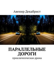 бесплатно читать книгу Параллельные дороги. Приключенческая драма автора Авенир Декабрист