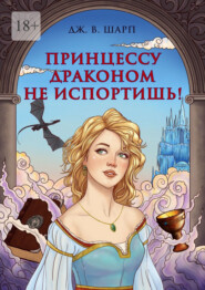 бесплатно читать книгу Принцессу драконом не испортишь! Сказка для взрослых автора Джулианна Шарп