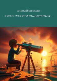 бесплатно читать книгу Я хочу просто жить научиться… автора Алексей Евгеньев