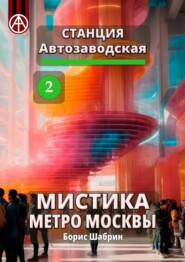 бесплатно читать книгу Станция Автозаводская 2. Мистика метро Москвы автора Борис Шабрин