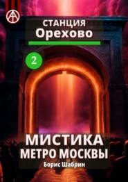 бесплатно читать книгу Станция Орехово 2. Мистика метро Москвы автора Борис Шабрин