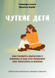 бесплатно читать книгу Саммари книги Мишель Борба «Чуткие дети. Как развить эмпатию у ребенка и как это поможет ему преуспеть в жизни» автора Полина Крупышева