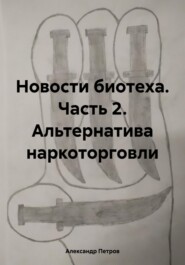 бесплатно читать книгу Новости биотеха. Часть 2. Альтернатива наркоторговли автора Александр Петров