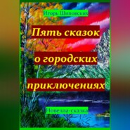 бесплатно читать книгу Пять сказок о городских приключениях автора Игорь Шиповских