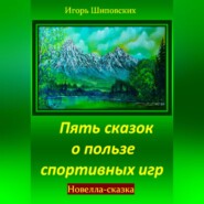 бесплатно читать книгу Пять сказок о пользе спортивных игр автора Игорь Шиповских