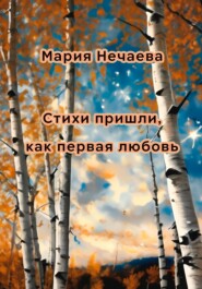 бесплатно читать книгу Стихи пришли, как первая любовь автора Мария Нечаева