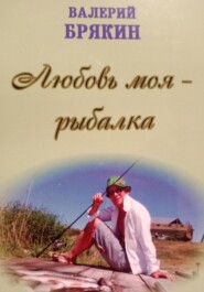 бесплатно читать книгу Любовь моя – рыбалка автора Валерий Брякин