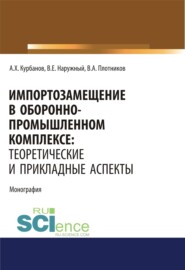 бесплатно читать книгу Импортозамещение в оборонно-промышленном комплексе. Теоретические и прикладные аспекты. (Аспирантура). (Бакалавриат). (Магистратура). Монография автора Тимур Курбанов