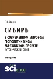 бесплатно читать книгу Сибирь в современном мировом геополитическом евразийском проекте: исторический опыт. (Специалитет). Монография. автора Геннадий Власов