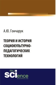 бесплатно читать книгу Теория и история социокультурно-педагогических технологий. (Бакалавриат, Магистратура, Специалитет). Монография. автора Алексей Гончарук