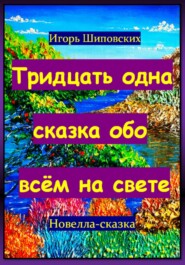 бесплатно читать книгу Тридцать одна сказка обо всём на свете автора Игорь Шиповских