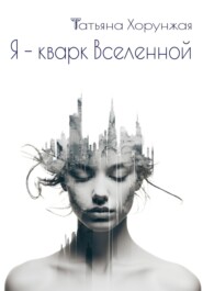 бесплатно читать книгу Я – кварк Вселенной автора Татьяна Хорунжая