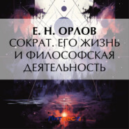 бесплатно читать книгу Сократ. Его жизнь и философская деятельность автора Е. Орлов