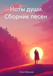 бесплатно читать книгу Ноты души. Сборник песен автора Юлия Лобанцова